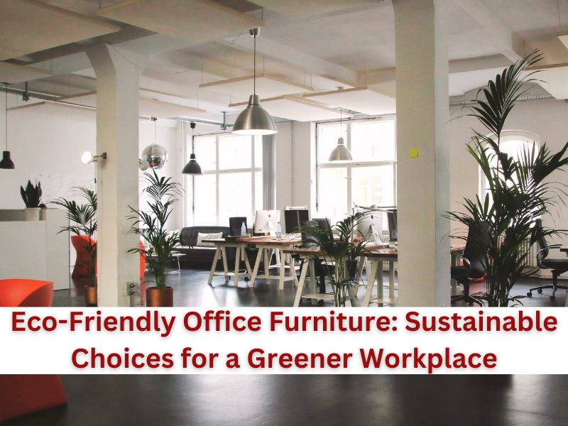 Eco-Friendly Office Furniture: Sustainable Choices for a Greener Workplace